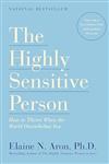 Highly Sensitive Person, The: How to Thrive Whenthe World Overwhelms You