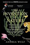 Invention of Nature, The: The Adventures of Alexander von Humboldt, The Lost Hero of Science